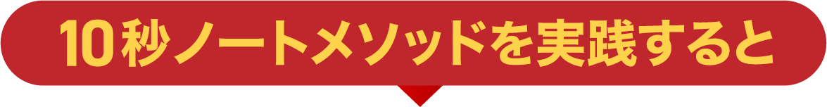 10秒ノートメソッドを実践すると
